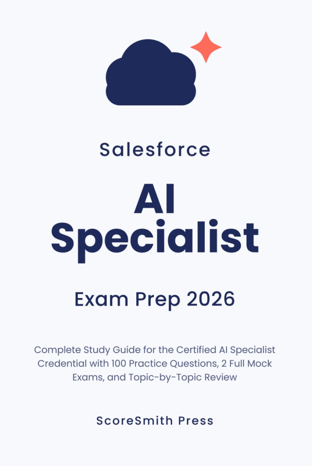 capítulo por capítulo baixar Salesforce AI Specialist Exam Prep 2026: Complete Study Guide for the Certified AI Specialist Credential with 100 Practice Questions, 2 Full Mock Exams, and Topic-by-Topic Review