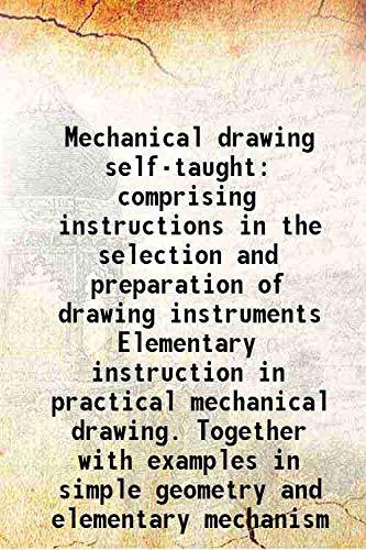 Mechanical drawing self-taught comprising instructions in the selection and preparation of drawing instruments Elementary instruction in practical mechanical drawing. Together with examples in simple baixar o livro de graça