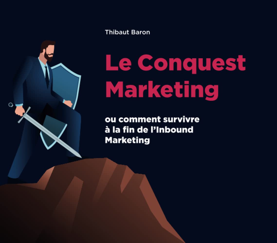 ler totalmente Le Conquest Marketing: ou comment survivre à la fin de l’Inbound Marketing (French Edition)
