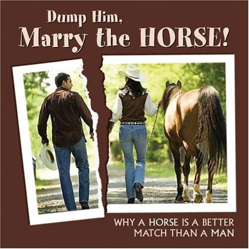 Dump Him, Marry the Horse!: Why a Horse Is a Better Match Than a Man baixar o livro de graça