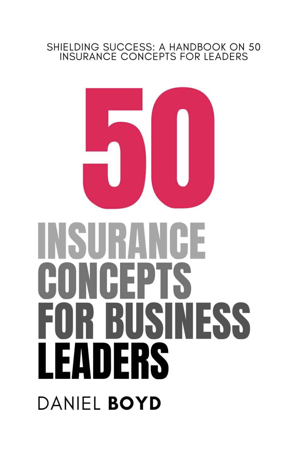 50 Insurance Concepts for Business Leaders: Shielding Success: A Handbook on 50 Insurance Concepts for Leaders (A Business Leader's Guide To) baixar o livro de graça