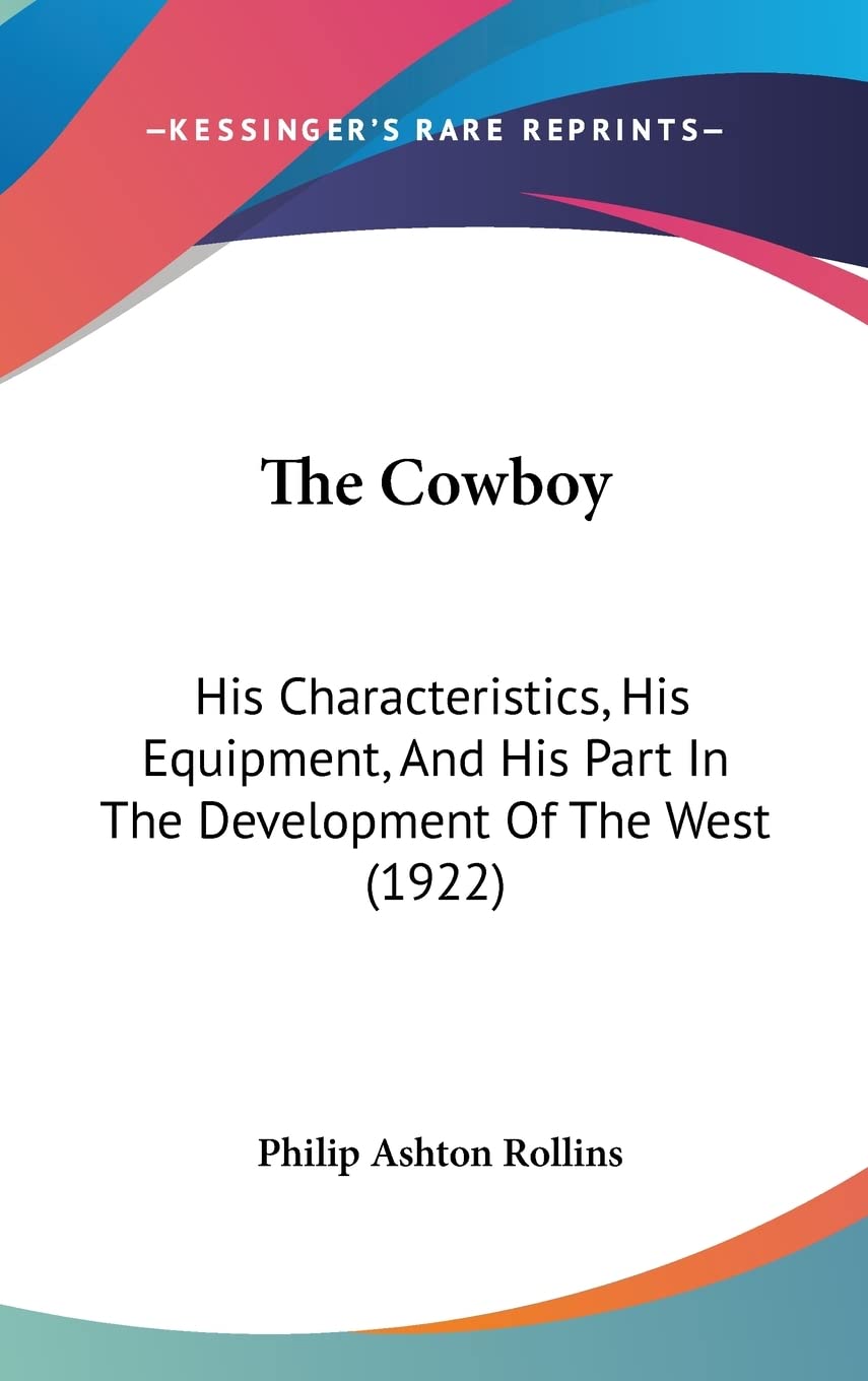 The Cowboy: His Characteristics, His Equipment, And His Part In The Development Of The West (1922)