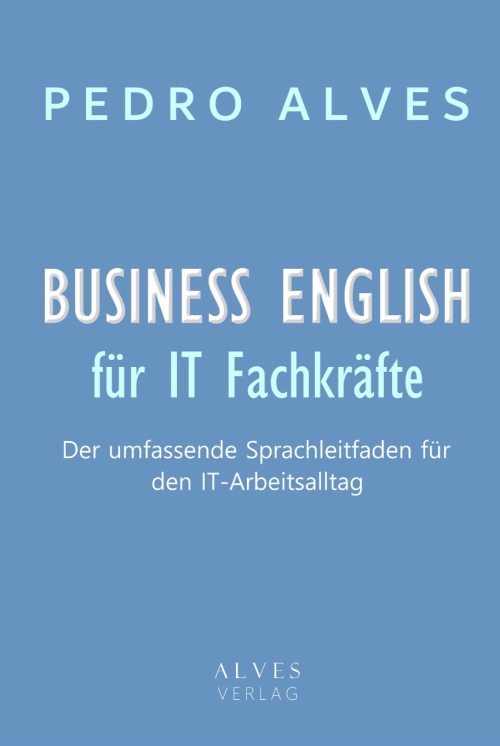BUSINESS ENGLISH für IT-Fachkräfte: Der umfassende Sprachleitfaden für den IT-Arbeitsalltag mit Praxisbeispielen, Vokabeln und interkulturellen Tipps (German Edition) baixar o livro de graça
