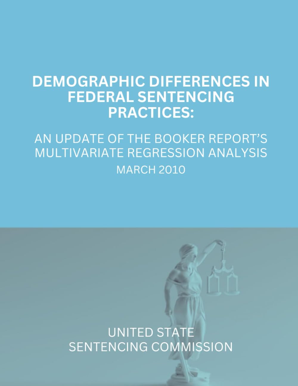 Demographic Differences in Federal Sentencing Practices: An Update of the Booker Report’s Multivariate Regression Analysis: March 2010.