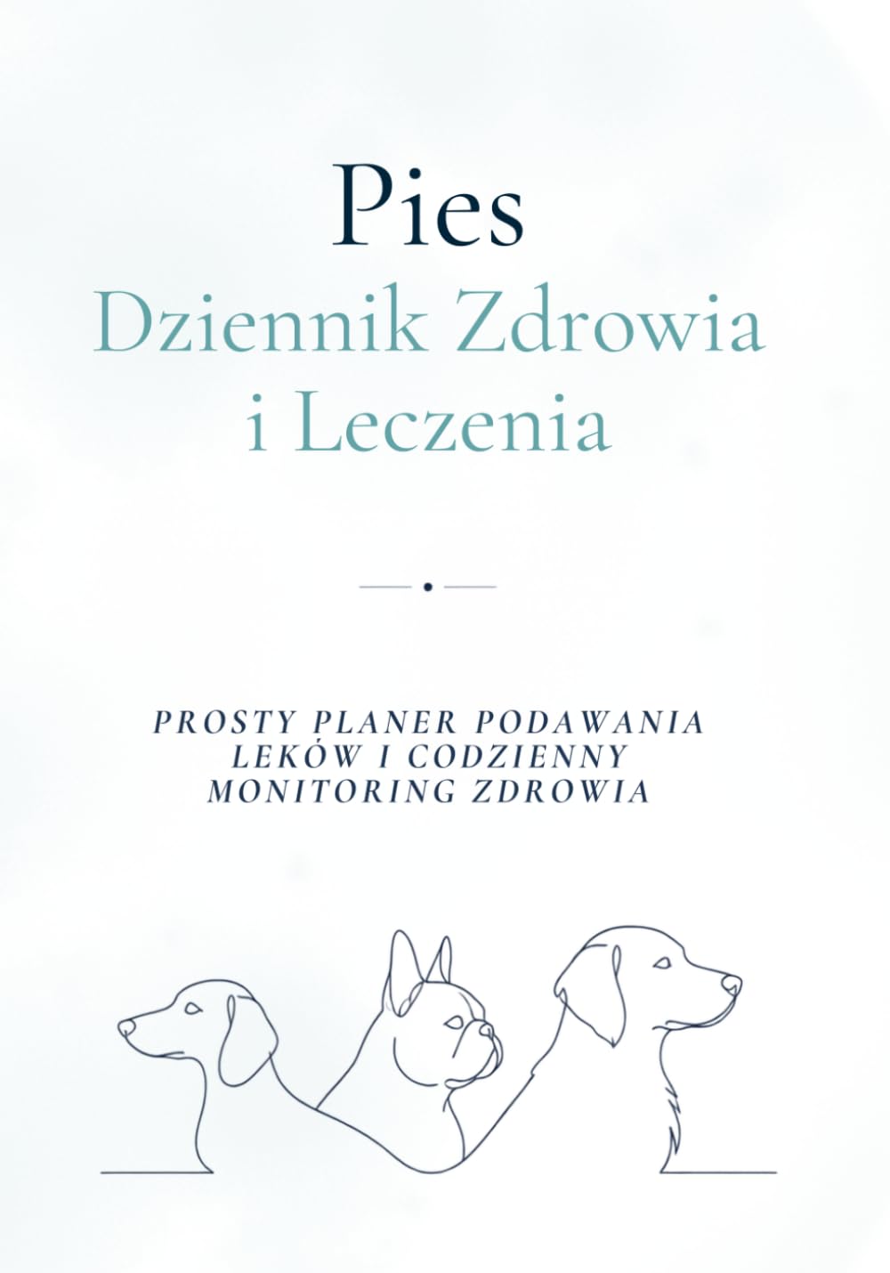 PIES Dziennik Zdrowia i Leczenia: Prosty Planer Podawania Leków i Codzienny Monitoring Zdrowia | Planer Podawania Leków dla Psa | Notes monitorowania ... dla właścicieli psów (Polish Edition)