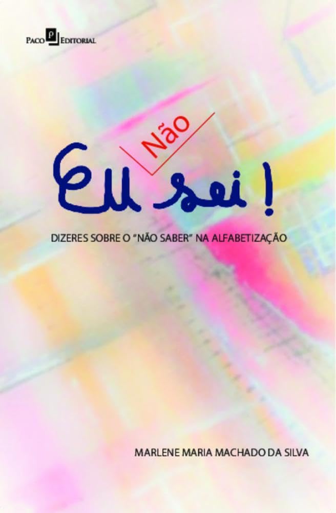 Eu [não] Sei!: Dizeres Sobre o “não Saber” na Alfabetização baixar o livro de graça