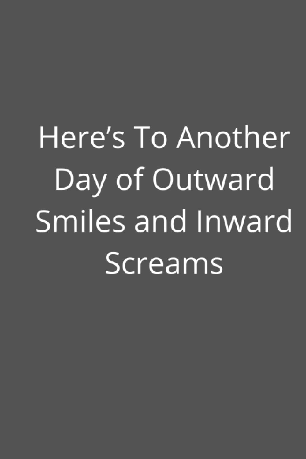 Here’s To Another Day of Outward Smiles and Inward Screams: lined notebook, Gag Gift for Women and Men 6x9 in, 120 pages baixar o livro de graça