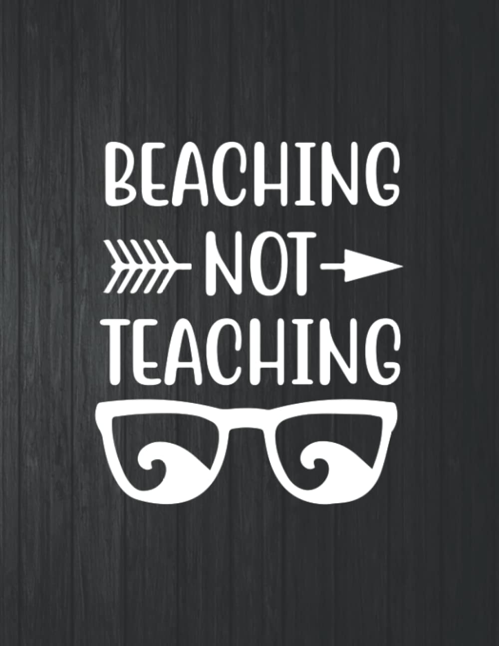 Beaching Not Teaching Funny Notebook: 8.5 X 11 In - 114 Page Great quotes Motivation And Change Your Life for Diary Journals baixar livro de graça