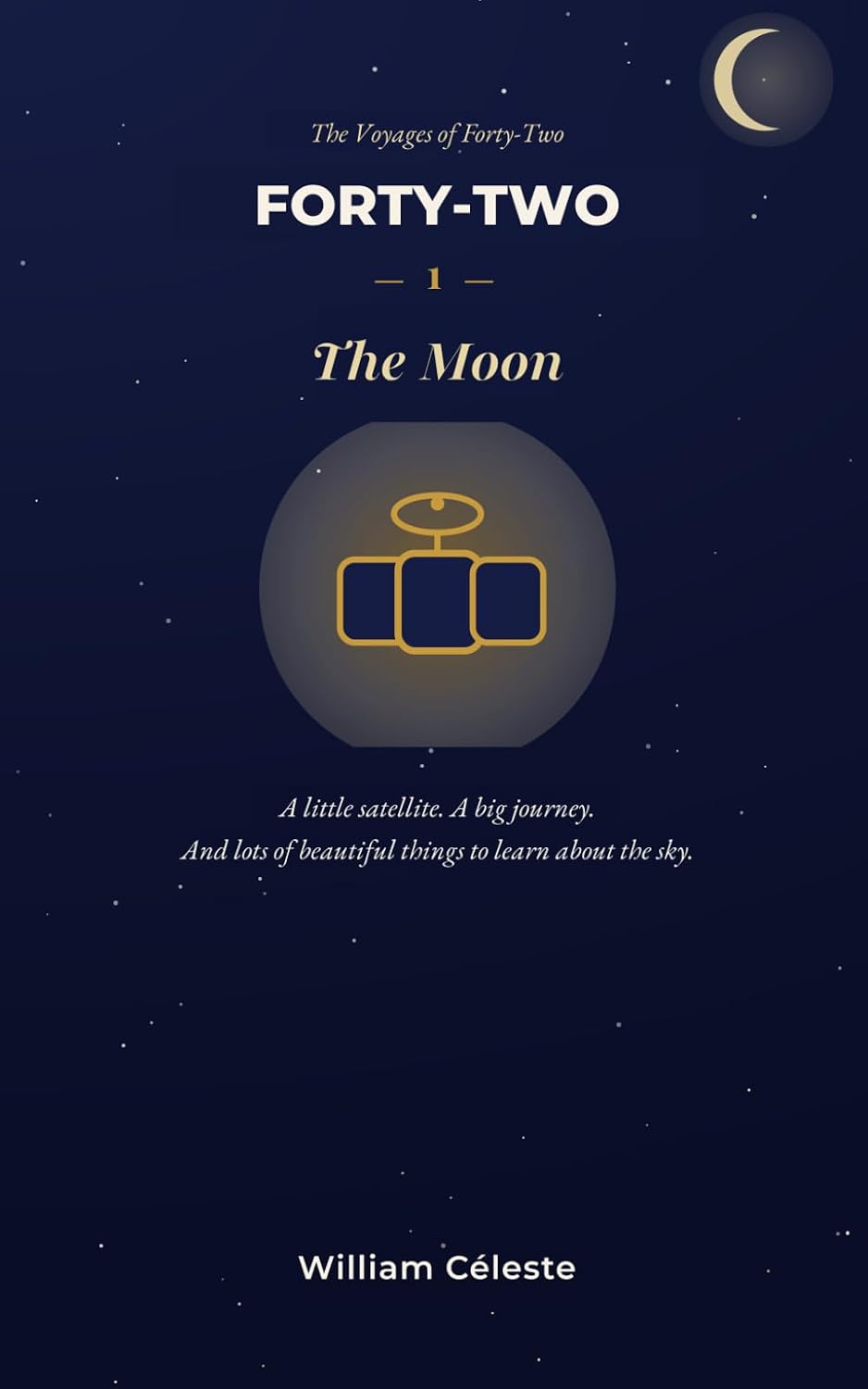 Forty-Two : The Moon: The Notebook of a Little Satellite Discovering the Universe (The Voyages of Forty-Two)