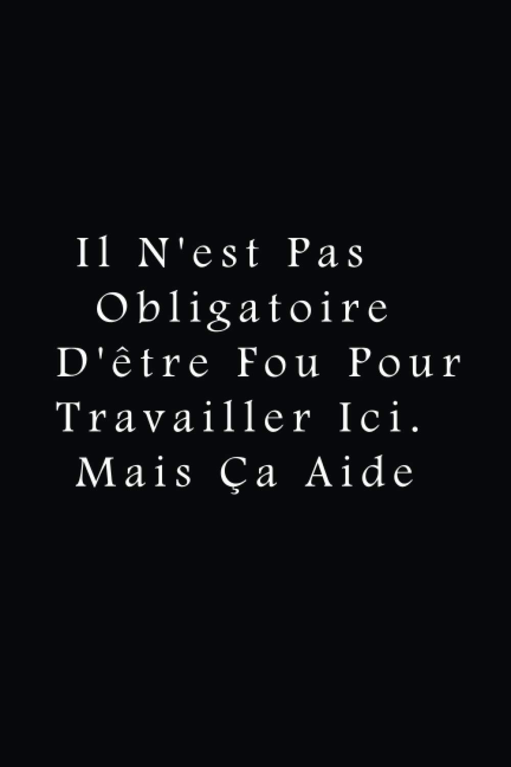 Il N'est Pas Obligatoire D'être Fou Pour Travailler Ici. Mais Ça Aide: Cadeau drôle pour les collègues, le patron ou la famille (cahier) (French Edition) baixar livro de graça