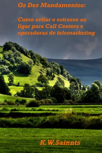 OS Dez Mandamentos: Como Evitar O Estresse Ao Ligar Para Call Centers E Operadoras De Telemarketing baixar o livro de graça