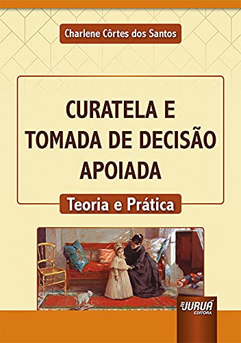 Curatela e Tomada de Decisão Apoiada - Teoria e Prática baixar livro de graça