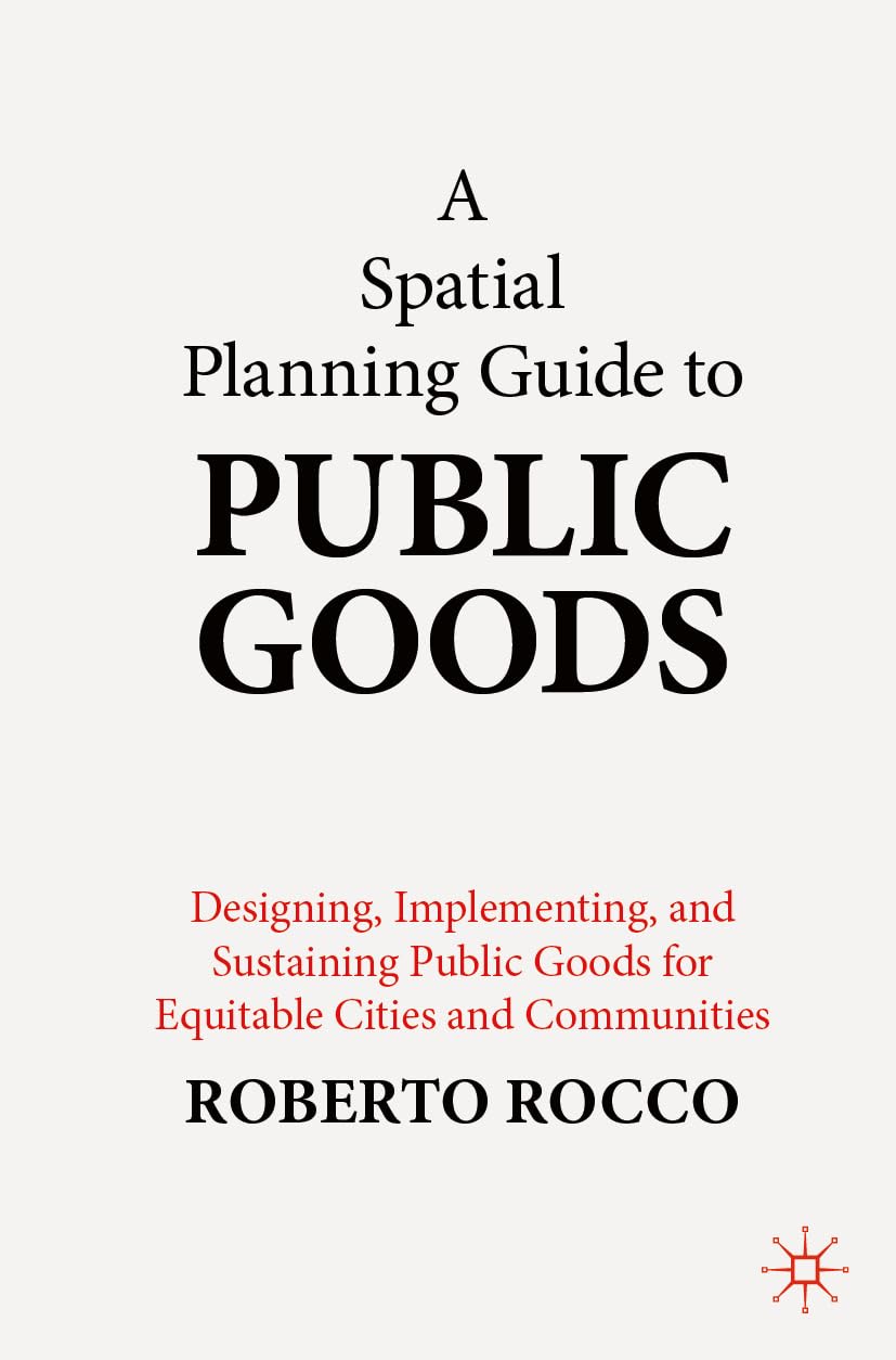 ler totalmente A Spatial Planning Guide to Public Goods: Designing, Implementing, and Sustaining Public Goods for Equitable Cities and Communities (Social Sciences) (English Edition)