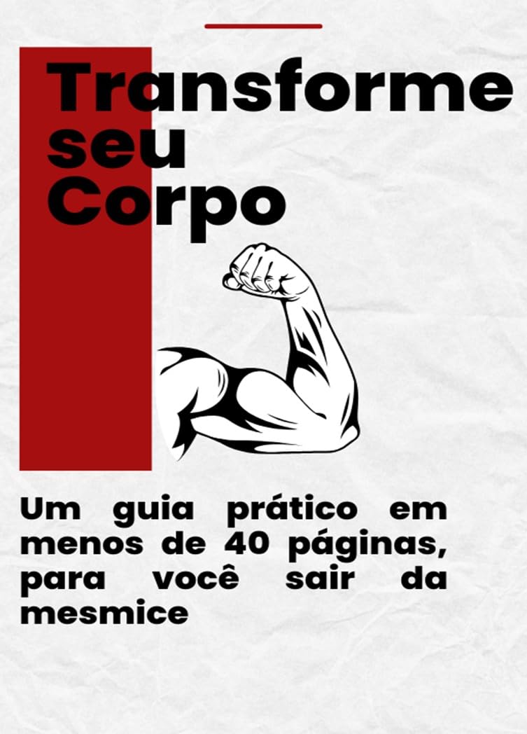 ler totalmente TRANSFORME SEU CORPO: Um guia prático em menos de 40 páginas, para você sair da mesmice.