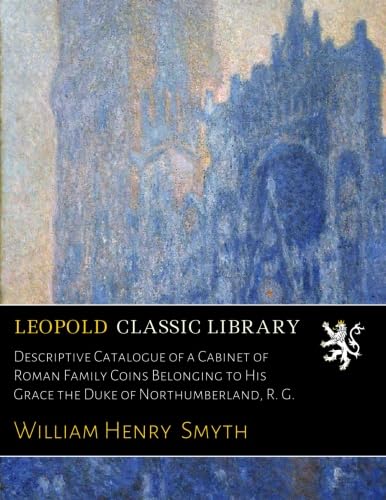 Descriptive Catalogue of a Cabinet of Roman Family Coins Belonging to His Grace the Duke of Northumberland, R. G. baixar livro de graça