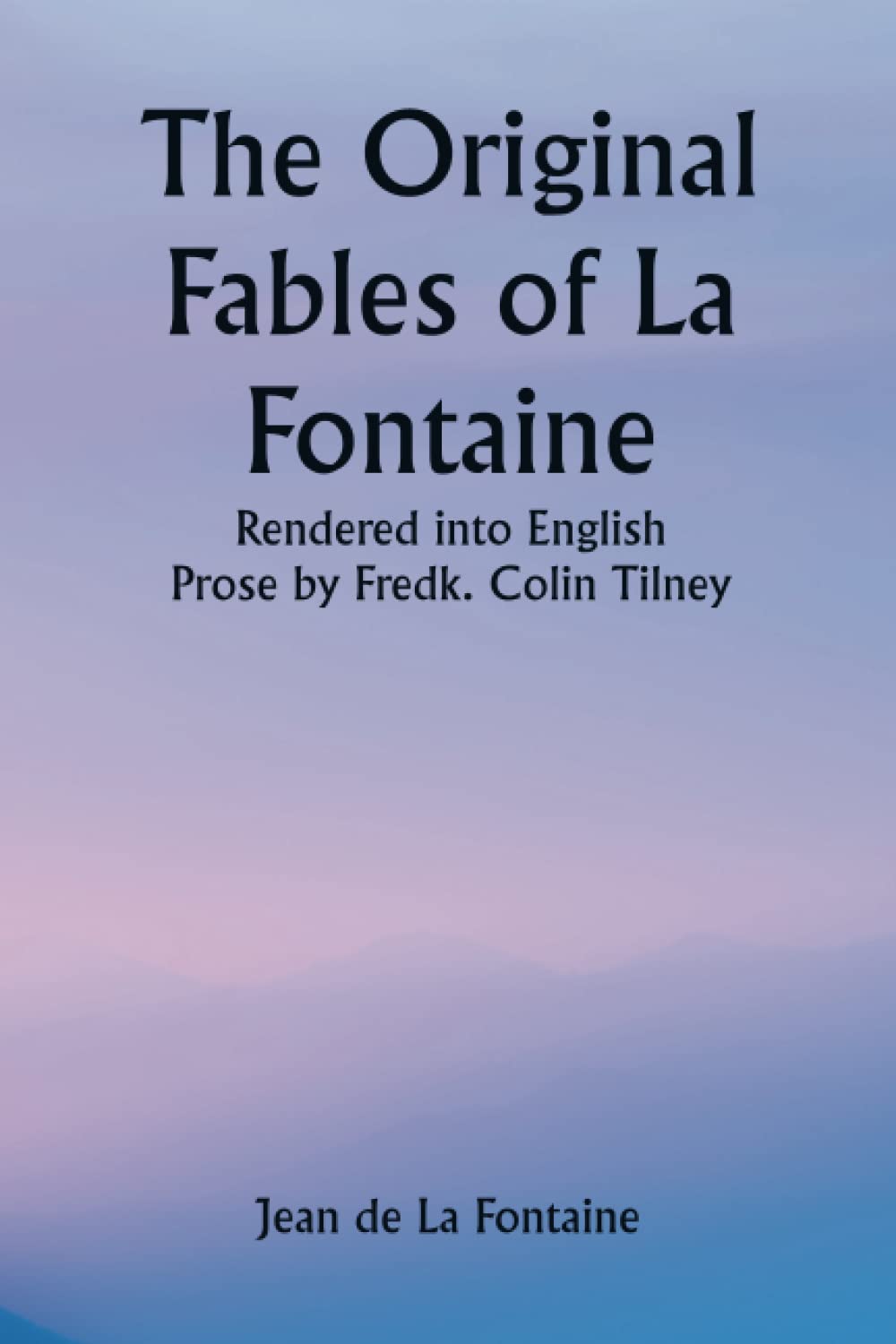 ler totalmente The Original Fables of La Fontaine; Rendered into English Prose by Fredk. Colin Tilney