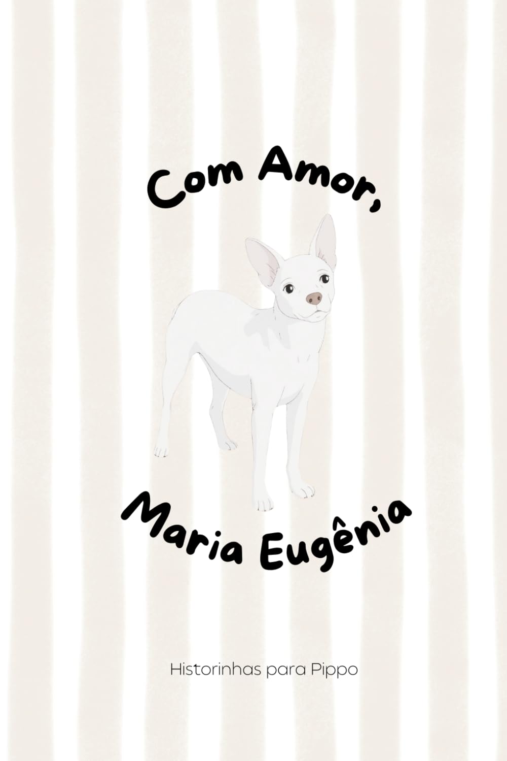 Com Amor, Maria Eugênia: Um livro infantil cheio de amor, humor e a memória da nossa cachorrinha especial. (Portuguese Edition)