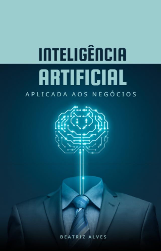 ler totalmente Inteligência Artificial Aplicada aos Negócios: Utilizando Estratégias de IA para Transformar a sua Empresa com Tecnologia de Ponta