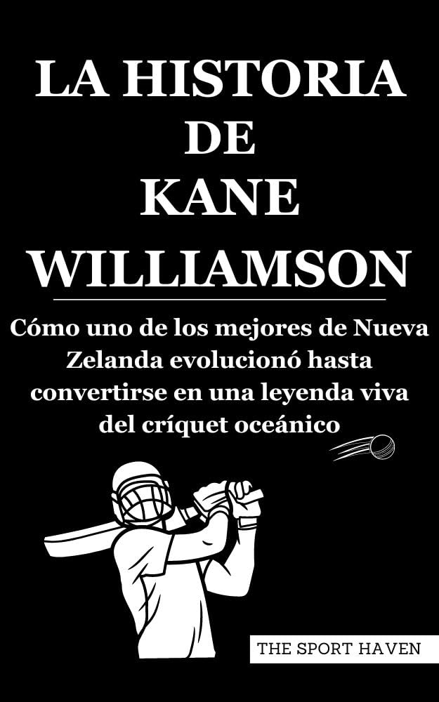 ler totalmente LA HISTORIA DE KANE WILLIAMSON: Cómo uno de los mejores de Nueva Zelanda evolucionó hasta convertirse en una leyenda viva del críquet oceánico (Spanish Edition)