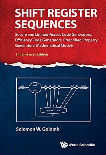 Shift Register Sequences: Secure And Limited-access Code Generators, Efficiency Code Generators, Prescribed Property Generators, Mathematical Models (Third Revised Edition) (English Edition)