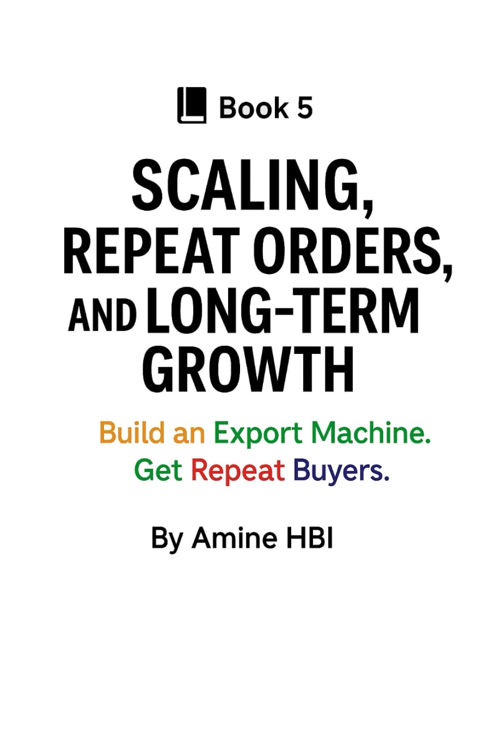 Scaling, Repeat Orders, and Long-Term Growth: Build an Export Machine. Get Repeat Buyers baixar livro de graça