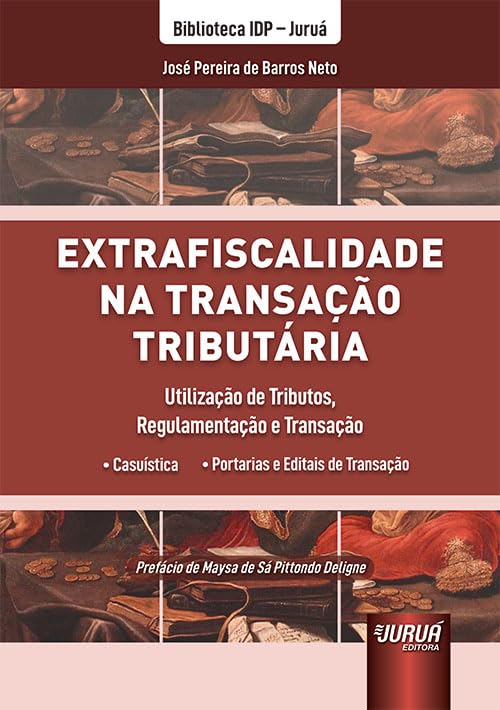 Extrafiscalidade na Transação Tributária - Utilização de Tributos, Regulamentação e Transação - Biblioteca IDP - Juruá