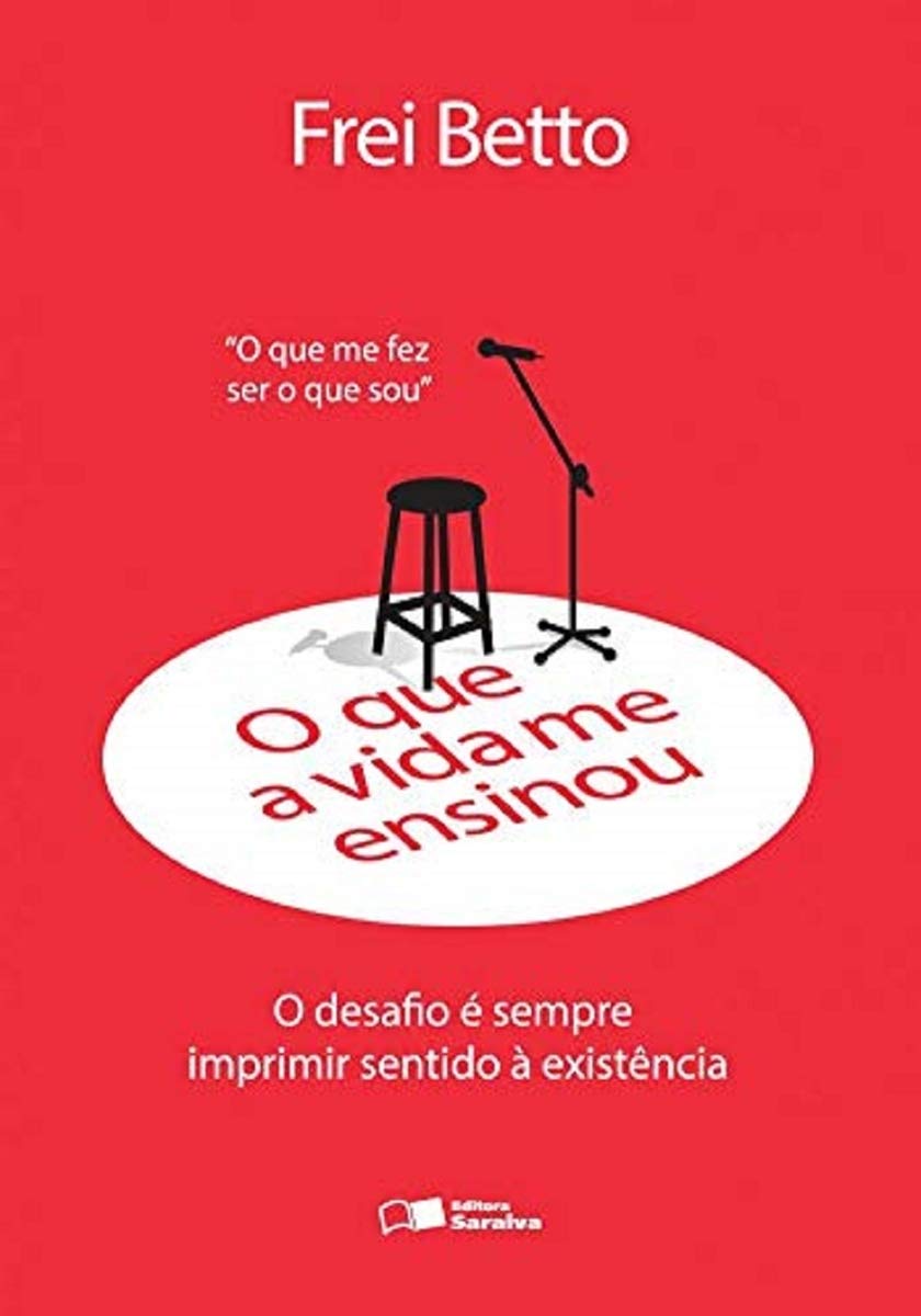 O que a vida me ensinou: Frei Betto: O desafio é sempre imprimir sentido à existência