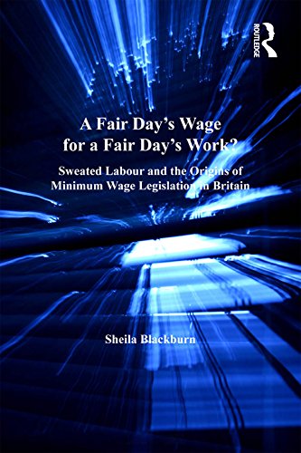 A Fair Day’s Wage for a Fair Day’s Work?: Sweated Labour and the Origins of Minimum Wage Legislation in Britain (English Edition)