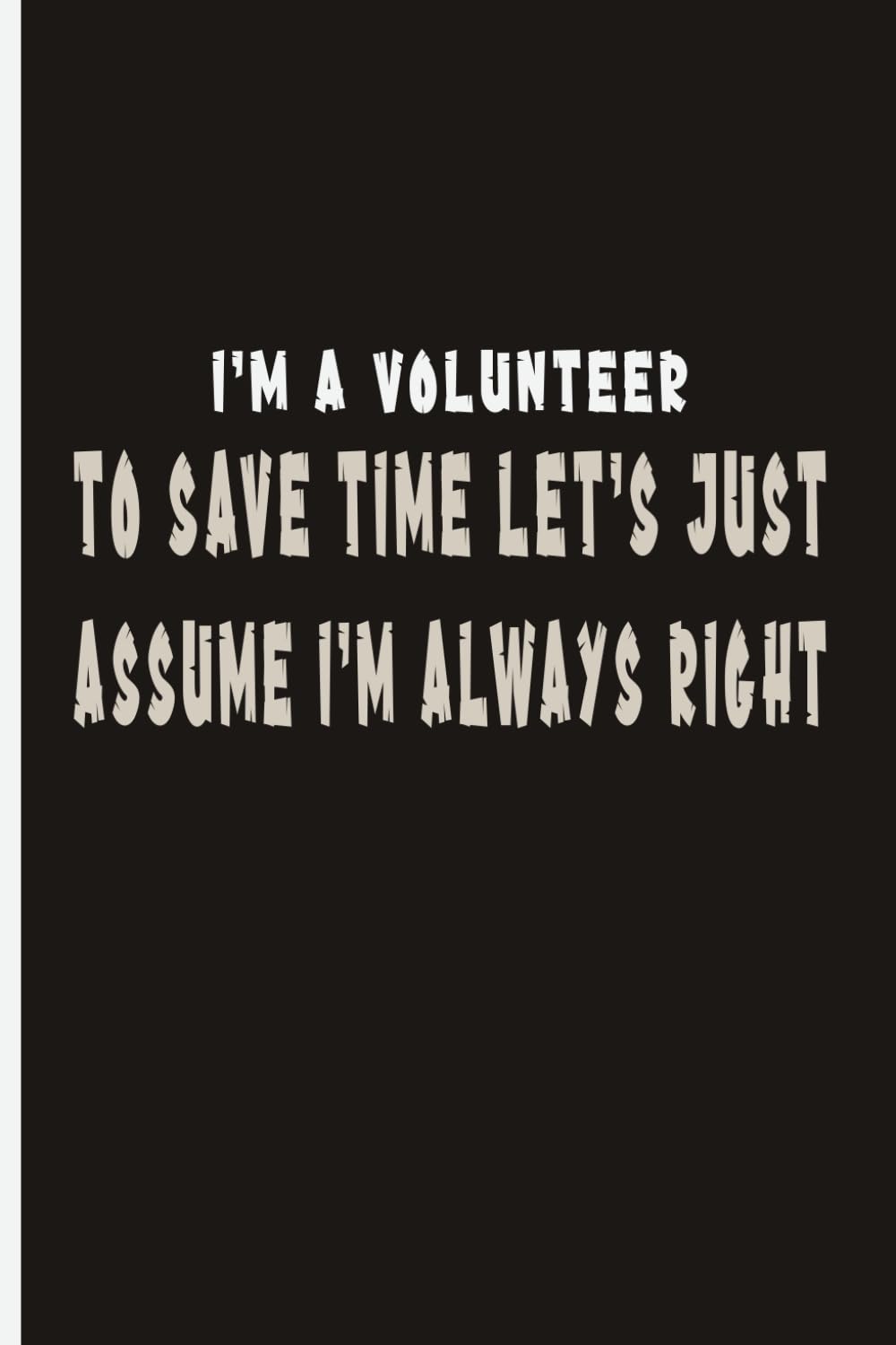 I'm A Volunteer To Save Time Let's Just Assume I'm Always Right: volunteer notebook diary, employees volunteers hours to days, Blank Lined Journal,... Paper Notebook 6x9, Soft Cover, 110 Pages. baixar o livro de graça