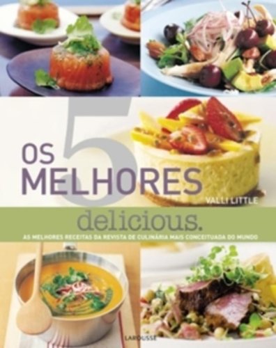 Os 5 Melhores. Delicious. As Melhores Receitas da Revista de Culinária Mais Conceituada do Mundo baixar o livro de graça