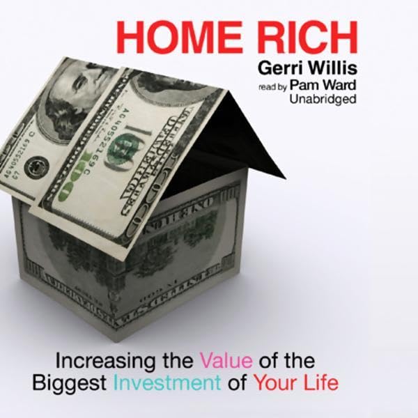 Home Rich: Increasing the Value of the Biggest Investment of Your Life