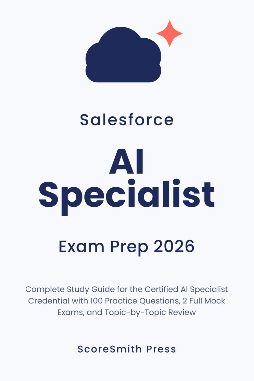 Salesforce AI Specialist Exam Prep 2026: Complete Study Guide for the Certified AI Specialist Credential with 100 Practice Questions, 2 Full Mock Exams, and Topic-by-Topic Review baixar o livro de graça