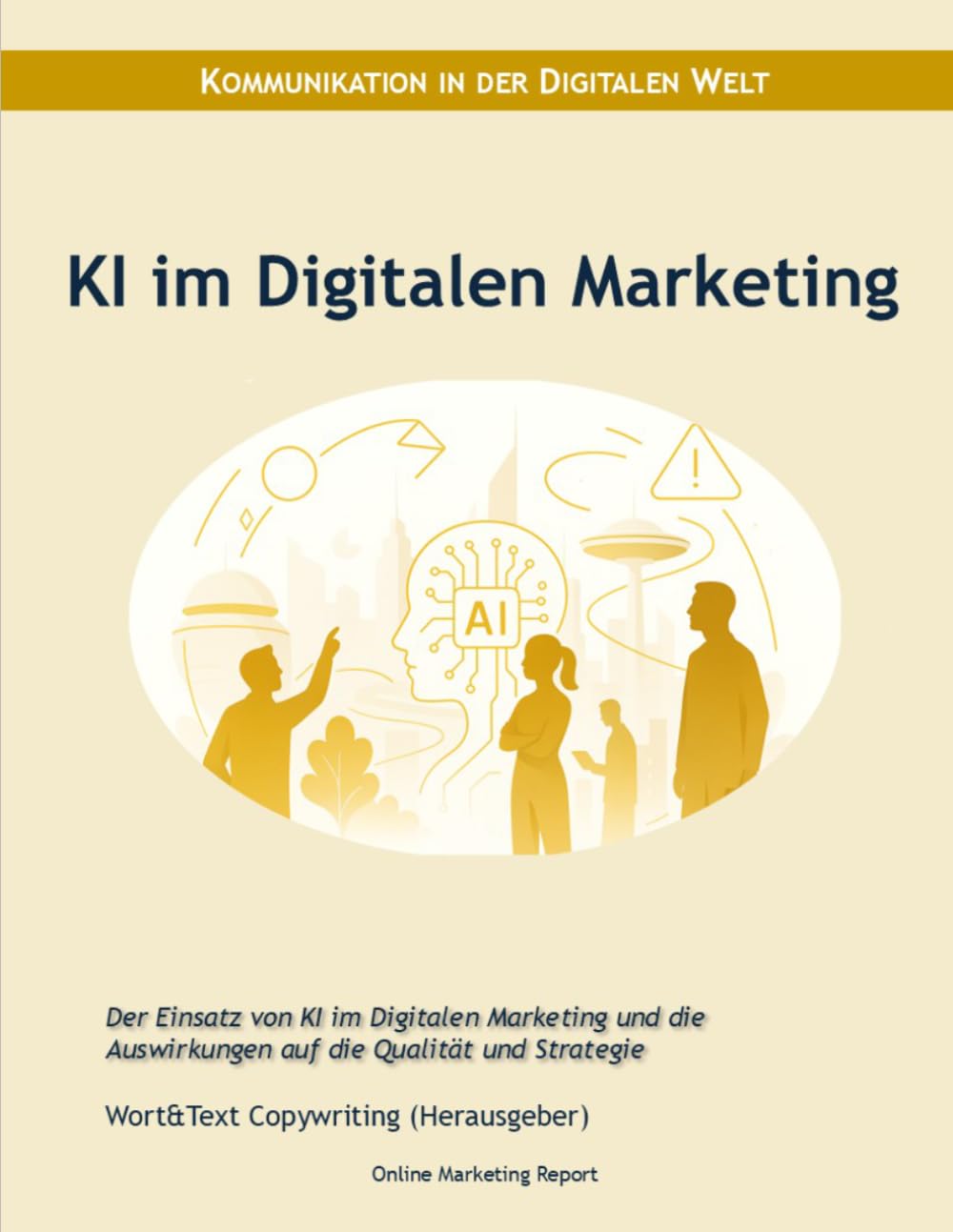 ler totalmente KI im digitalen Marketing: Der Einsatz von KI im Digitalen Marketing und die Auswirkungen auf Qualität und Strategie (Online Marketing Report) (German Edition)