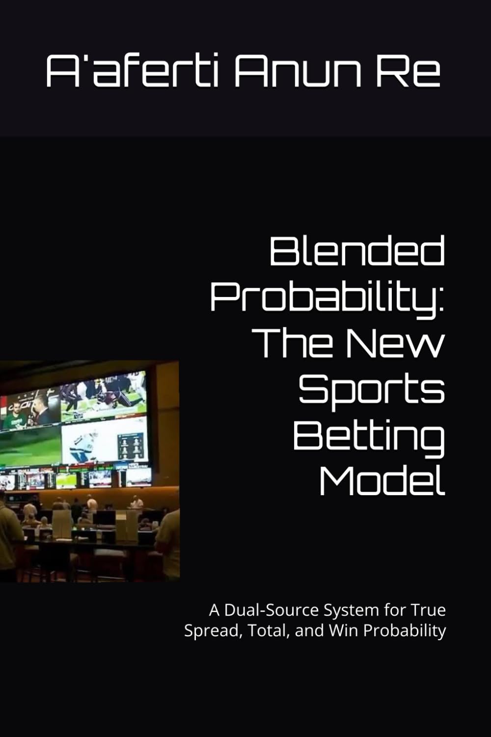 Blended Probability: The New Sports Betting Model: A Dual‑Source System for True Spread, Total, and Win Probability baixar o livro de graça