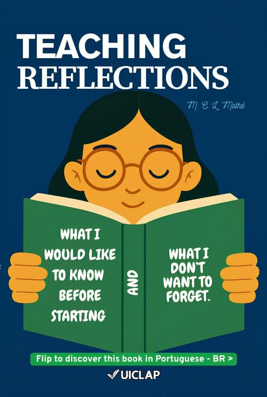 TEACHING REFLECTIONS - MEDITAÇÕES DOCENTES: WHAT I WOULD LIKE TO KNOW BEFORE STARTING AND WHAT I DON’T WANT TO FORGET. - O QUE EU GOSTARIA DE SABER ANTES DE COMEÇAR E O QUE EU NÃO QUERO DEIXAR DE RECORDAR. baixar livro de graça