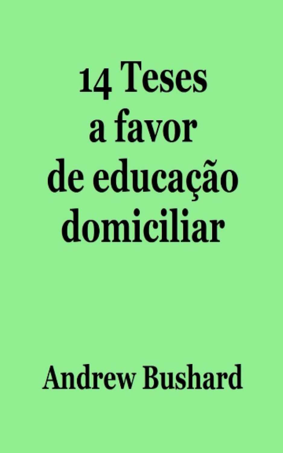 ler totalmente 14 Teses a favor de educação domiciliar (Portuguese Edition)