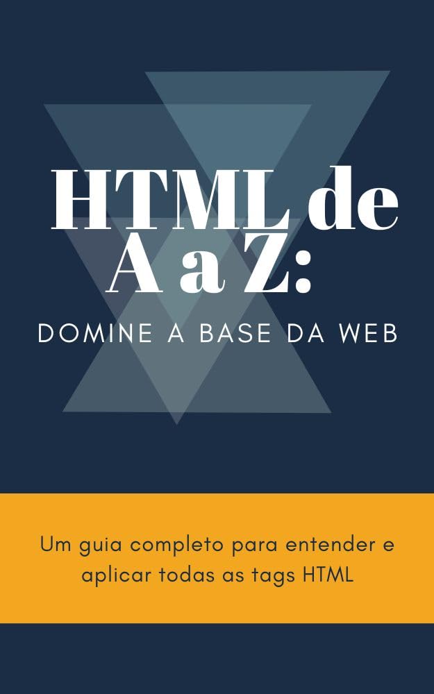 ler totalmente HTML DE A a Z - Domine a base da web: Um guia completo para entender e aplicar todas as tags HTML