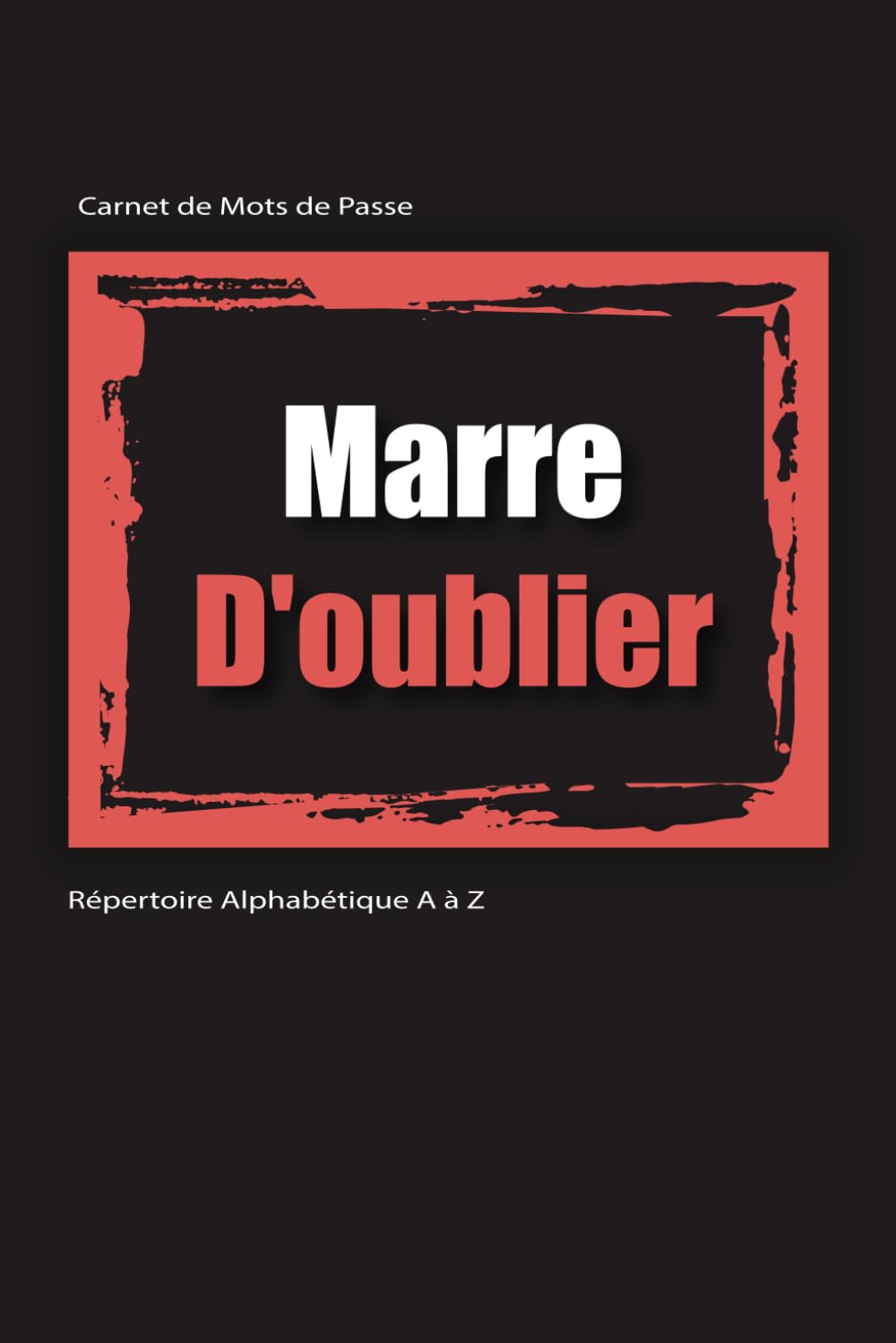 ler totalmente Carnet de mots de passe - Marre d'oublier: Organiser vos MDP avec un Répertoire Alphabétique de A à Z - Index - Petit Format A5 (French Edition)