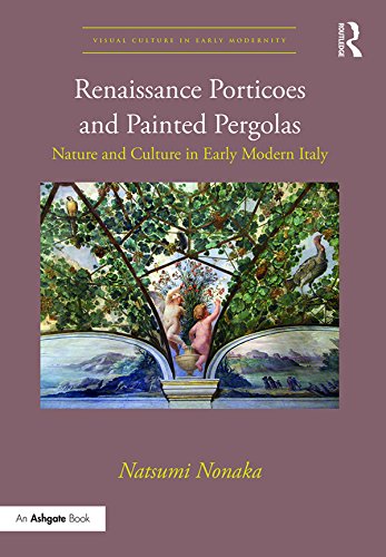 capítulo por capítulo baixar Renaissance Porticoes and Painted Pergolas: Nature and Culture in Early Modern Italy (Visual Culture in Early Modernity) (English Edition)