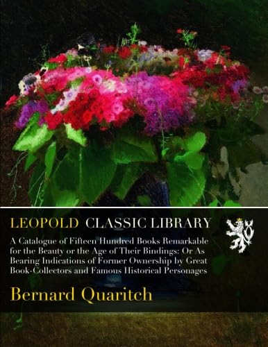 A Catalogue of Fifteen Hundred Books Remarkable for the Beauty or the Age of Their Bindings: Or As Bearing Indications of Former Ownership by Great Book-Collectors and Famous Historical Personages baixar livro de graça