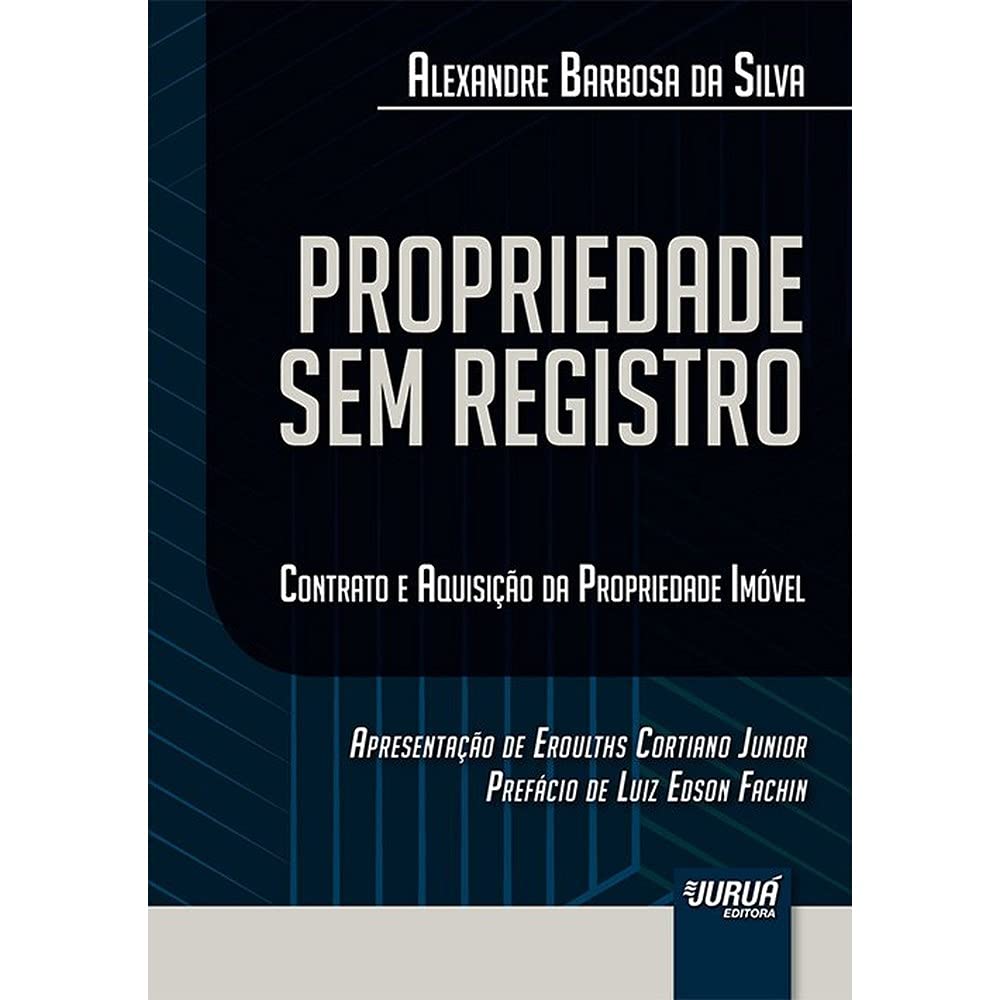 Propriedade Sem Registro: Contrato e Aquisição da Propriedade Imóvel - Apresentação de Eroulths Cortiano Junior - Prefácio de Luiz Edson Fachin