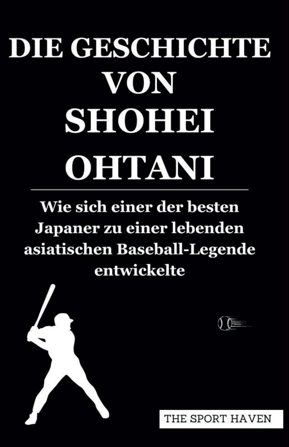 ler totalmente DIE GESCHICHTE VON SHOHEI OHTANI: Wie sich einer der besten Japaner zu einer lebenden asiatischen Baseball-Legende entwickelte (German Edition)