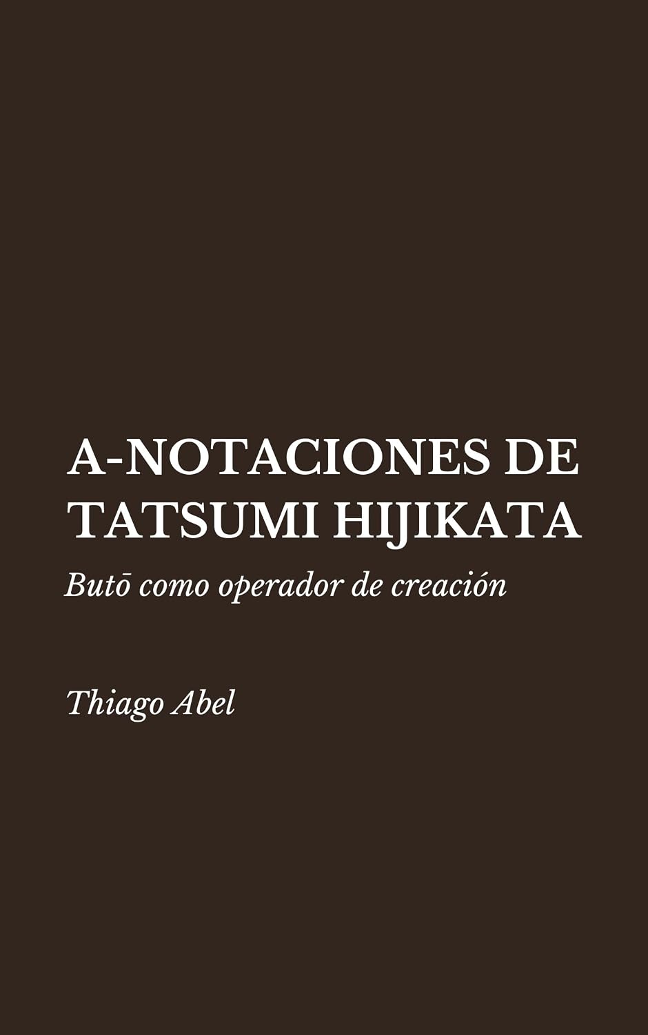 ler totalmente A-notaciones de Tatsumi Hijikata: Butō como operador de creación (Spanish Edition)