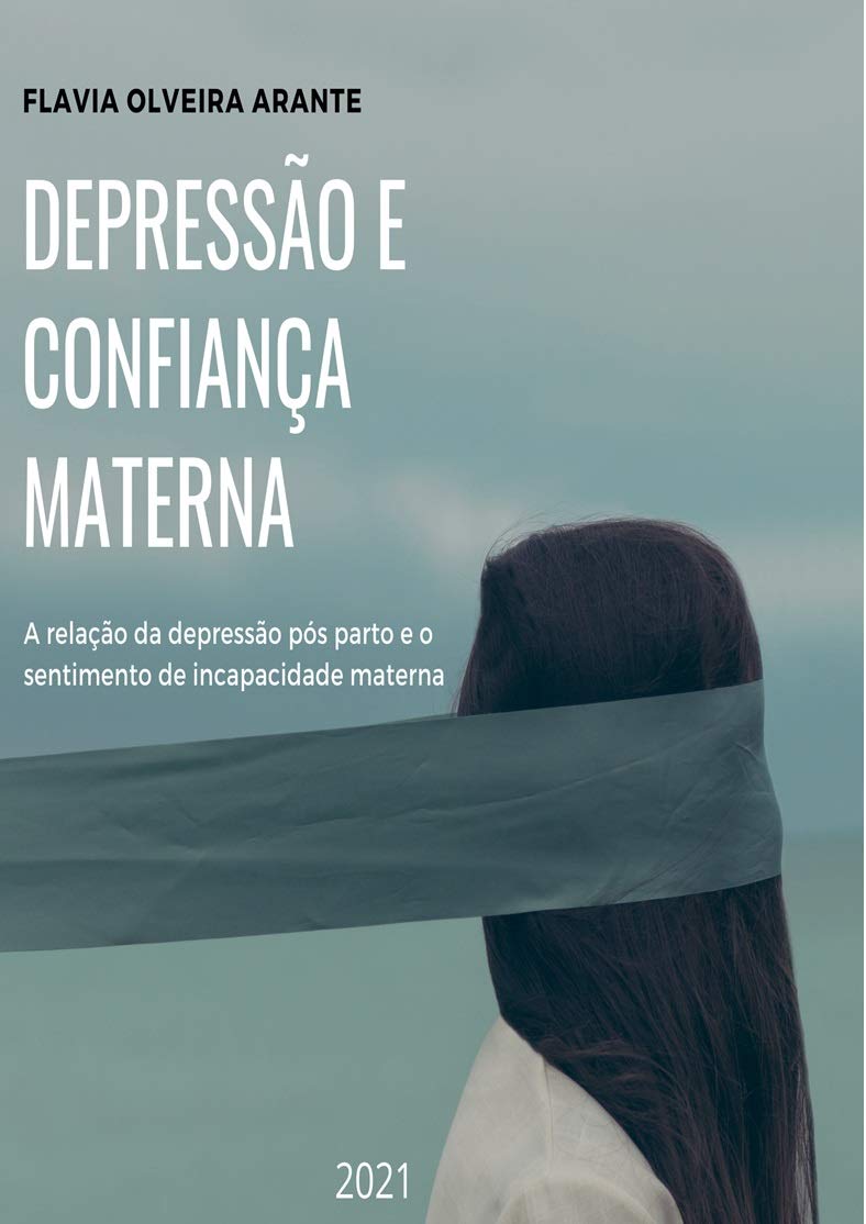 Depressão Pós Parto e Confiança Materna: A relação entre depressão pós parto e o sentimento de incapacidade materna baixar livro de graça