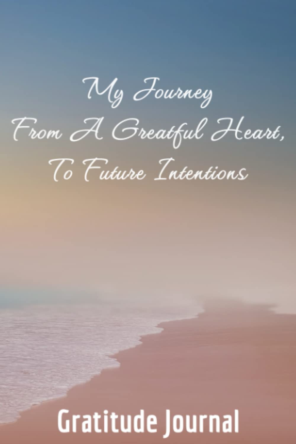 ler totalmente Gratitude Journal, My Journey From A Greatful Heart, To Future Intentions.: Gratitude Journal: This incredibly versatile and beautifully designed... pages with a soft matte paperback cover.