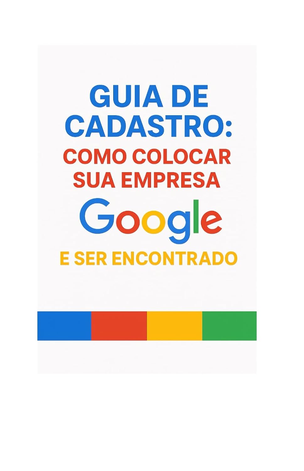 Guia de Cadastro: Como Colocar Sua Empresa no Google e Ser Encontrado: Colocando sua Empresa no Topo das pesquisas sem tráfego pago (Portuguese Edition) baixar livro de graça