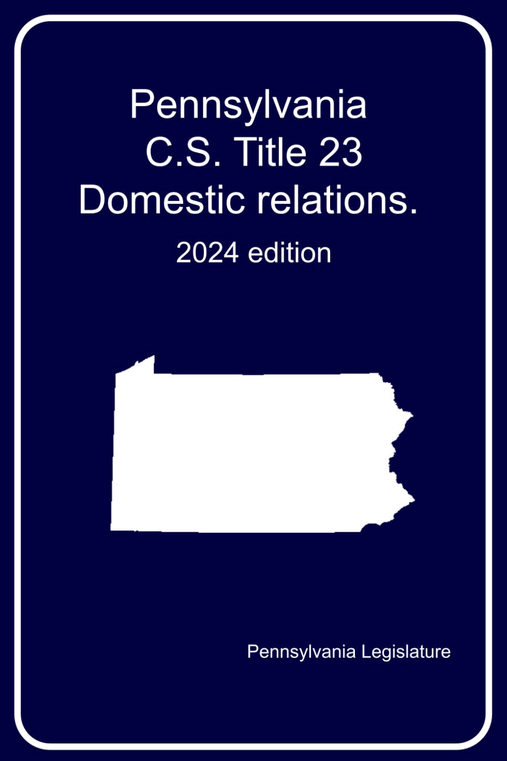 Pennsylvania C.S. Title 23 : Domestic relations. 2024 edition