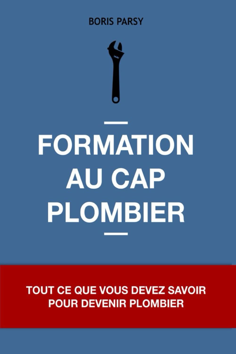 Formation au CAP Plombier: Tout ce que vous devez savoir pour devenir Plombier (French Edition)