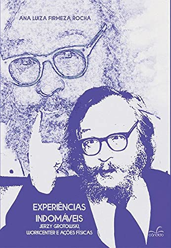 Experiências Indomáveis: Jerzy Grotowski, Workcenter e Ações Físicas baixar o livro de graça
