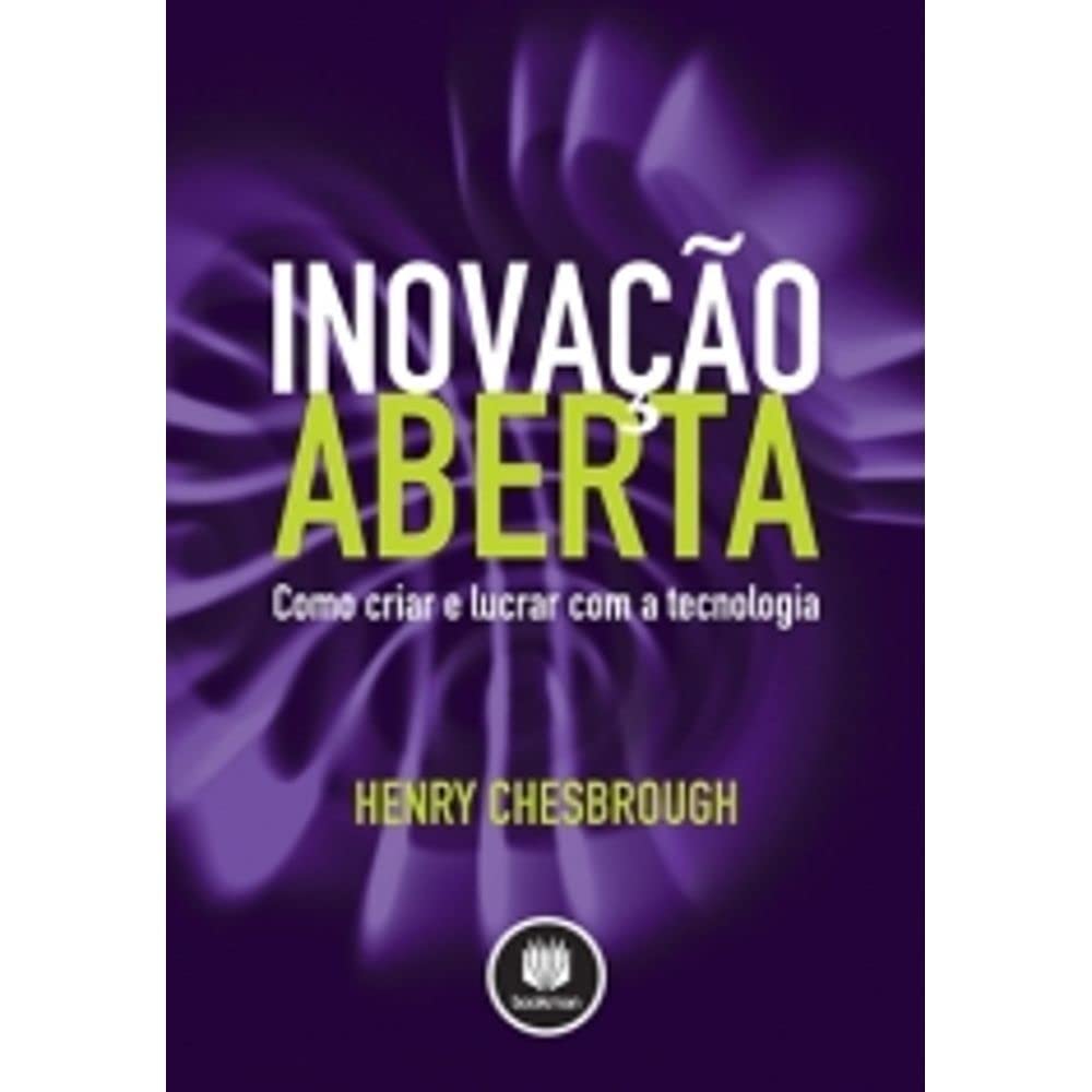 Inovacao Aberta:Como Criar E Lucrar C/ Tecnologia